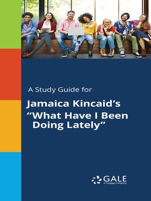 cover image of A Study Guide for Jamaica Kincaid's "What Have I Been Doing Lately"